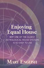 Enjoying Equal House, Why One of the Oldest Astrological House Systems is so Easy to Use