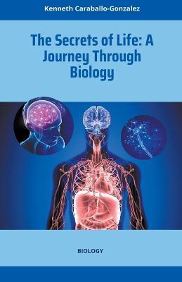 The Secrets of Life: A Journey Through Biology - Kenneth Caraballo - cover