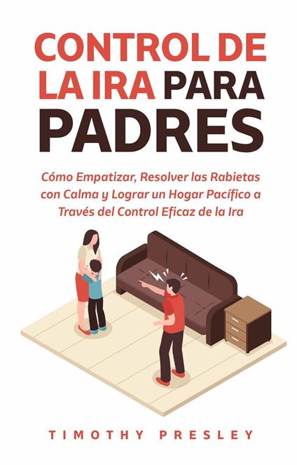 Control De La Ira Para Padres: Cómo Empatizar, Resolver las Rabietas con Calma y Lograr un Hogar Pacífico a Través del Control Eficaz de la Ira