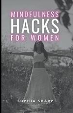Mindfulness Hacks for Women: Finding Peace and Presence in a Busy World