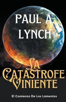 La Catastrofe Viniente El Comienzo de los Lamentos - Paul A Lynch - cover