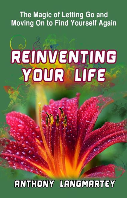 Reinventing Your Life: The Magic of Letting Go and Moving on to Find Yourself Again