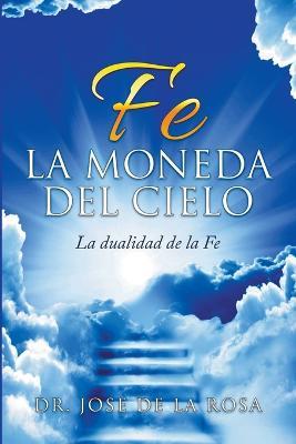 Fe La Moneda Del Cielo La Dualidad de La Fe - Jose de la Rosa - cover