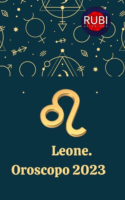 Leone. Oroscopo 2023 - Rubi Astrologa - ebook