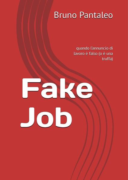Fake Job: quando l’annuncio di lavoro è falso (o è una truffa) - Bruno Pantaleo - ebook
