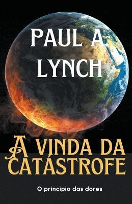 A Vinda Da Catastrofe O principio das dores - Paul A Lynch - cover