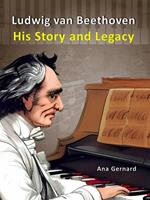 Ludwig van Beethoven: His Story and Legacy