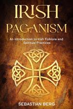 Irish Paganism: An Introduction to Irish Folklore and Spiritual Practices