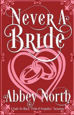 Never A Bride: A Fade-To-Black Pride & Prejudice Variation - Abbey North - cover