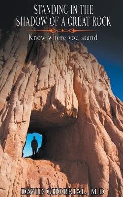Standing In The Shadow Of A Great Rock: Know Where You Stand! - David Ghobrial - cover