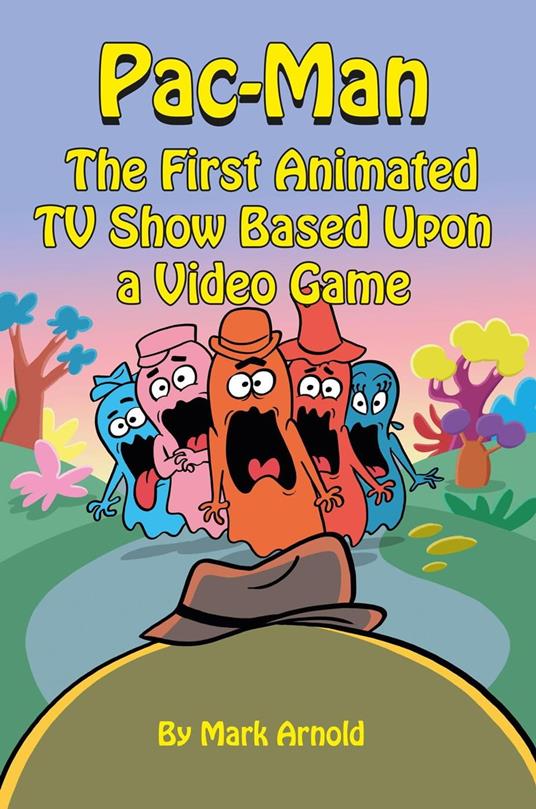 Pac-Man: The First Animated TV Show Based Upon a Video Game - Arnold Mark - ebook