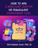 How to Win a Merchant Dispute or Fraudulent Chargeback Case