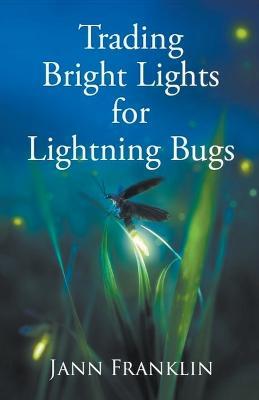 Trading Bright Lights For Lightning Bugs - Jann Franklin - cover