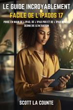 Le Guide Incroyablement Facile De L'iPadOS 17: Prise En Main De L'iPad, De L'iPad pro Et De L'iPad Mini De Dernière Génération