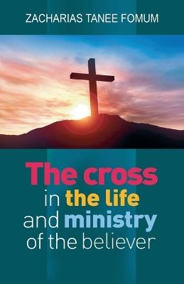 The Cross in The Life and Ministry of The Believer - Zacharias Tanee Fomum - cover