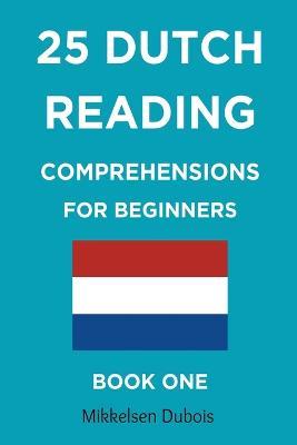 25 Dutch Reading Comprehensions for Beginners: Book One - Mikkelsen DuBois - cover