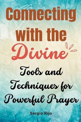 Connecting with the Divine: Tools and Techniques for Powerful Prayer - Sergio Rijo - cover
