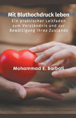 Mit Bluthochdruck leben - Ein praktischer Leitfaden zum Verstandnis und zur Bewaltigung Ihres Zustands - Mohammad E Barbati - cover