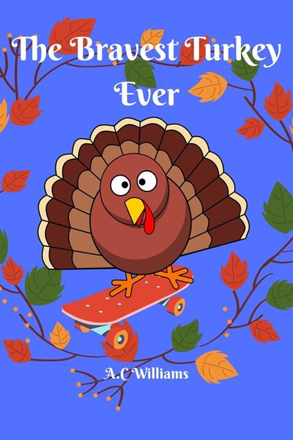 The Bravest Turkey Ever - A.C. Williams - ebook