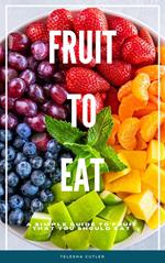 Fruit To Eat: A Simple Guide To Fruit That You Should Eat