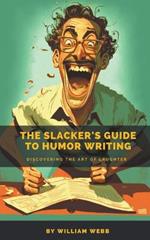 The Slacker's Guide to Humor Writing: Discovering the Art of Laughter
