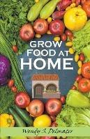 Grow Food at Home - Wendy S Delmater - cover