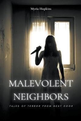 Malevolent Neighbors: Tales of Terror from Next Door - Myria Hopkins - cover