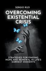 Existential Crisis: Strategies for Finding Hope and Renewal in Life's Darkest Moments