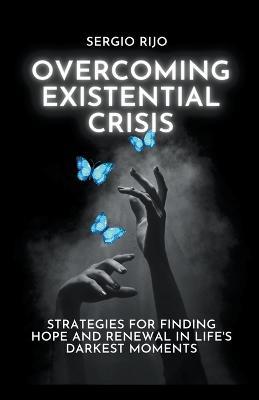 Existential Crisis: Strategies for Finding Hope and Renewal in Life's Darkest Moments - Sergio Rijo - cover
