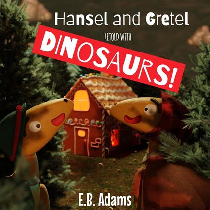 Hansel and Gretel Retold With Dinosaurs! - E. B. Adams - ebook