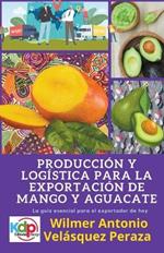 Produccion y logistica para la exportacion de mango y aguacate