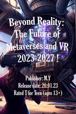 Beyond Reality: The Future of Metaverses and VR 2023-2027 !