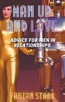 Man Up and Love: Advice for Men in Relationships