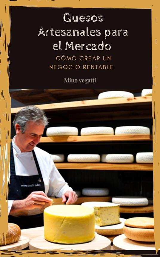 Quesos Artesanales para el Mercado: Cómo Crear un Negocio Rentable