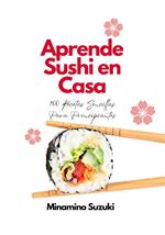 Aprende Sushi en Casa: 100 Recetas Sencillas Para Principiantes