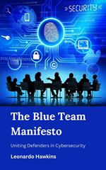 The Blue Team Manifesto : Uniting Defenders in Cybersecurity
