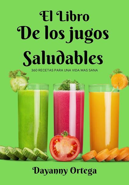 El Libro de los Jugos Saludables: 360 Recetas Para una Vida más Sana -  Ortega, Dayanny - Ebook in inglese - EPUB2 con DRMFREE | IBS