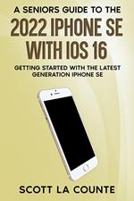 A Seniors Guide to the 2022 iPhone SE with iOS 16: Getting Started with the latest Generation iPhone SE