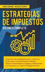 Estrategias de Impuestos: Como Ser Mas Inteligente Que El Sistema Y La IRS Como Un Inversionista