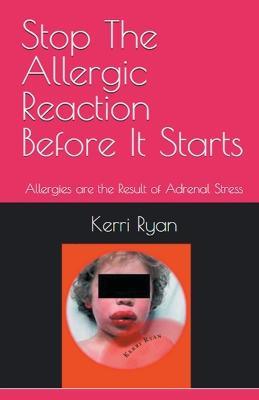 Stop the Allergic Reaction Before It Starts - Kerri Ryan - cover