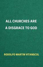 All Churches Are A Disgrace To God