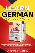 Learn German for Beginners: Over 300 Conversational Dialogues and Daily Used Phrases to Learn German in no Time. Grow Your Vocabulary with German Short Stories & Language Learning Lessons!