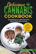 Delicious Cannabis Cookbook: Everything you need to know about Cannabis Cuisine With Medical Marijuana Edible Recipes