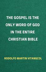 The Gospel is the Only Word of God in the Entire Christian Bible