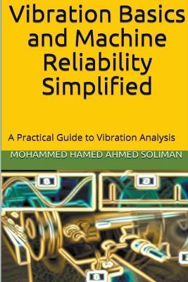 Vibration Basics and Machine Reliability Simplified: A Practical Guide to Vibration Analysis - Mohammed Hamed Ahmed Soliman - cover