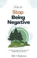 How to Stop Being Negative - Klish T Kinderman - cover