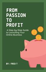 From Passion to Profit: A Step-by-Step Guide to Launching Your Online Business