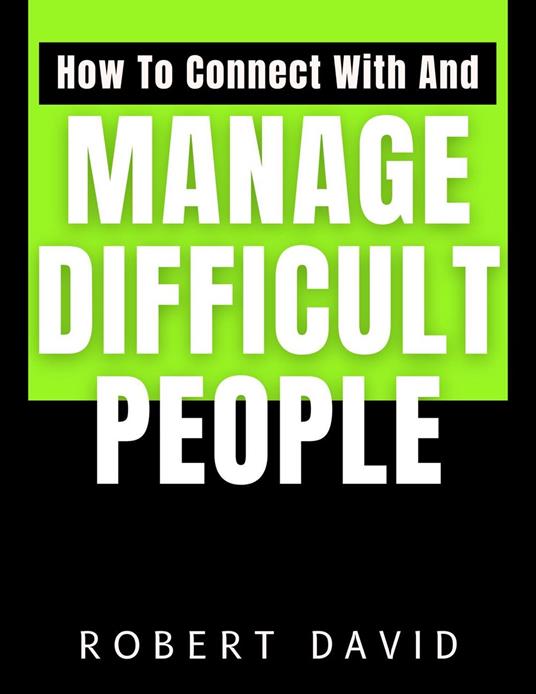 How to Connect With and Manage Difficult People