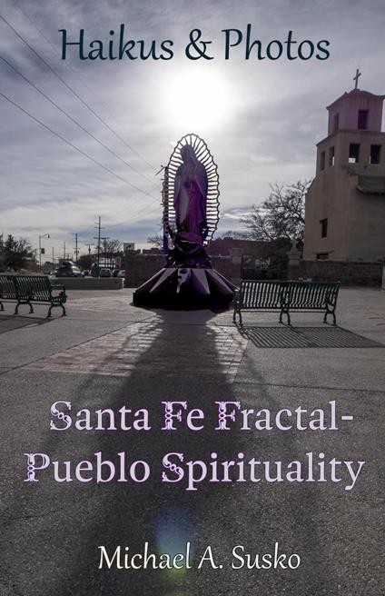 Haikus & Photos: Santa Fe Fractal-Pueblo Spirtuality