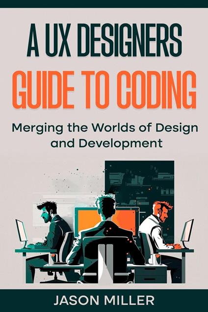 A UX Designers Guide to Coding: Merging the Worlds of Design and Development